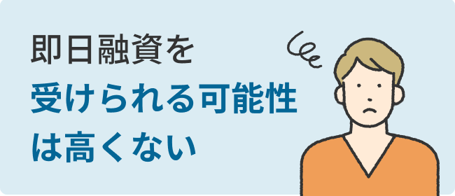 即日融資を受けられる可能性は高くない