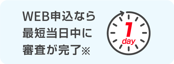 WEB申込なら最短当日中に審査が完了